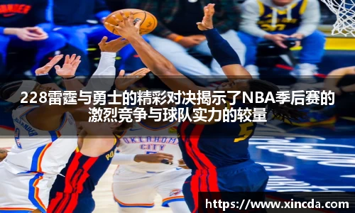 228雷霆与勇士的精彩对决揭示了NBA季后赛的激烈竞争与球队实力的较量