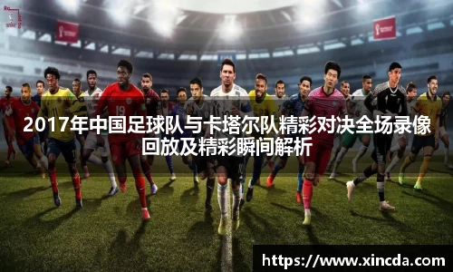 2017年中国足球队与卡塔尔队精彩对决全场录像回放及精彩瞬间解析